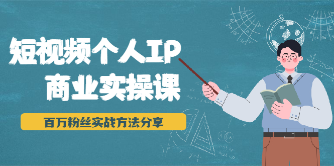 短视频个人IP商业实操课，百万粉丝实战方法分享，小白也能实现流量变现-云网创资源站