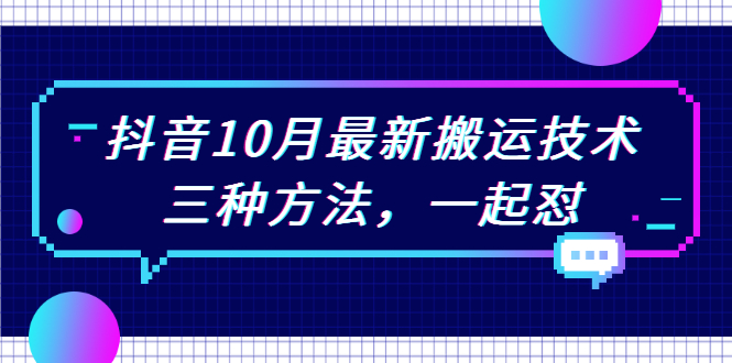 抖音10月新最搬运技术，三种方法，起一怼【视频课程】-云网创资源站