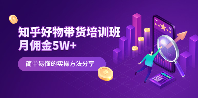 知乎好物带货培训班：月佣金5W+简单易懂的实操方法分享-云网创资源站