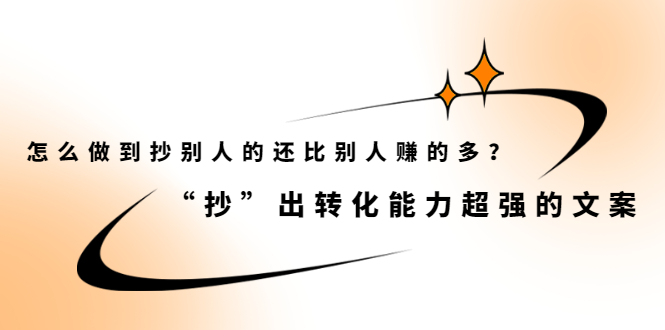 怎么做到抄别人的还比别人赚的多？“抄”出转化能力超强的文案-云网创资源站