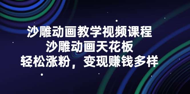 沙雕动画教学视频课程，沙雕动画天花板，轻松涨粉，变现赚钱多样-云网创资源站