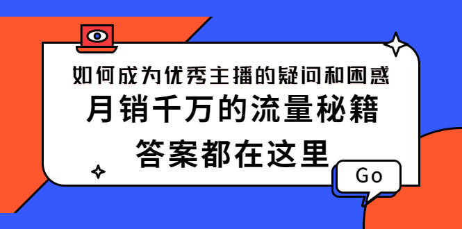 如何成为优秀主播的疑问和困惑，月销千万的流量秘籍，答案都在这里-云网创资源站