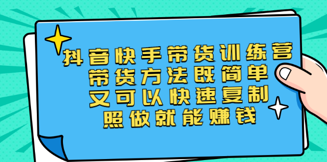 第二期抖音快手带货训练营：带货方法既简单又可以快速复制，照做就能赚钱-云网创资源站