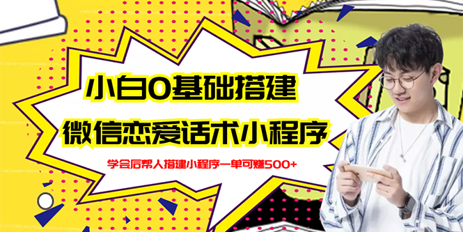 新手0基础搭建微信恋爱话术小程序，一单赚几百【视频教程+小程序源码】-云网创资源站