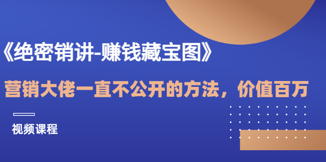 《绝密销讲-赚钱藏宝图》营销大佬一直不公开的方法，年入百万-云网创资源站