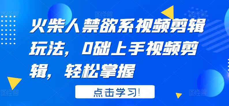 火柴人系视频剪辑玩法，0础上手视频剪辑，轻松掌握-云网创资源站