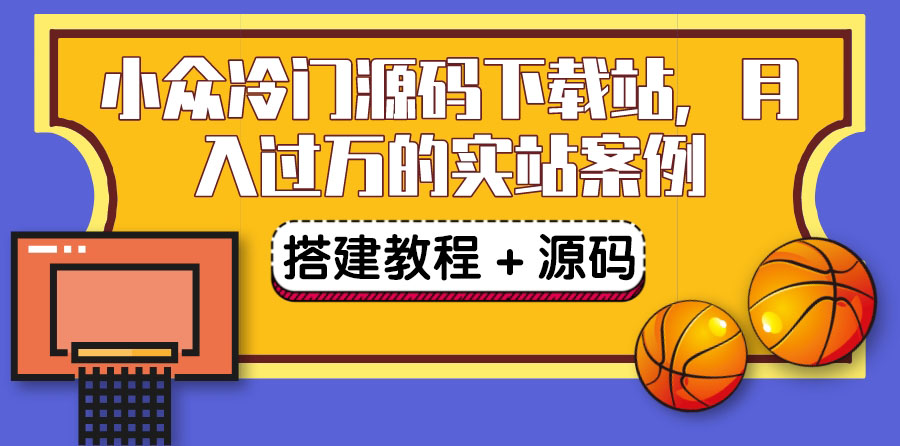 搭建一个小众冷门源码下载站，卖源码或卖VIP会员 轻松月入过万（教程+源码)-云网创资源站