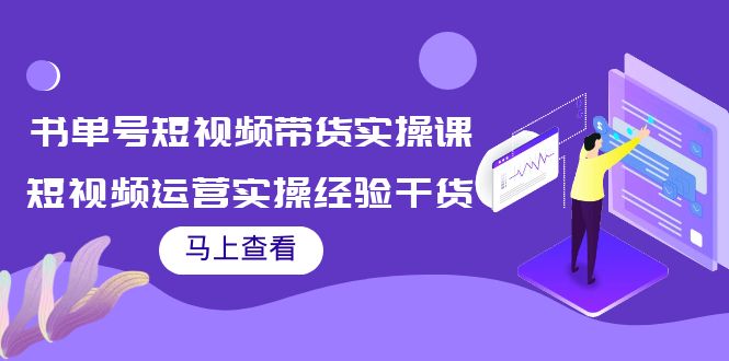 书单号短视频带货实操课：短视频运营实操经验干货分享！-云网创资源站