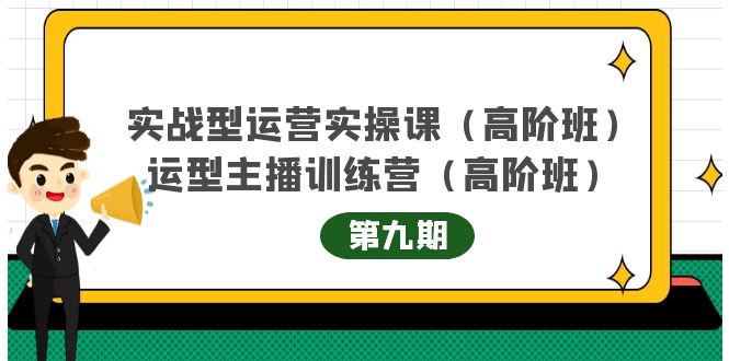 实战型运营实操课第9期+运营型主播训练营第9期，高阶班-云网创资源站