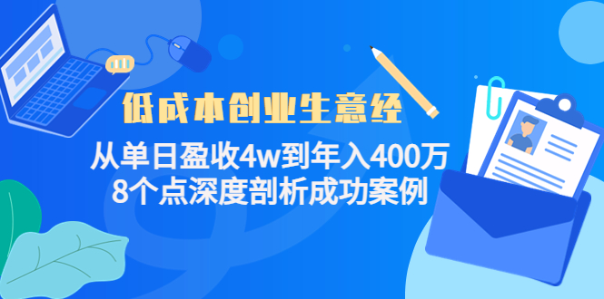 低成本创业生意经：从单日盈收4w到年入400万，8个点深度剖析成功案例-云网创资源站