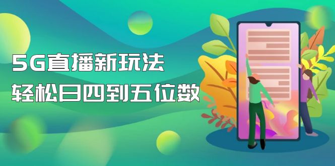 【抖音热门】外边卖1980的5G直播新玩法，轻松日四到五位数【详细玩法教程】-云网创资源站