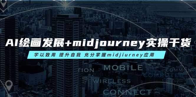 AI绘画发展+midjourney实操干货 学以致用 提升自我 充分掌握midjiurney应用-云网创资源站