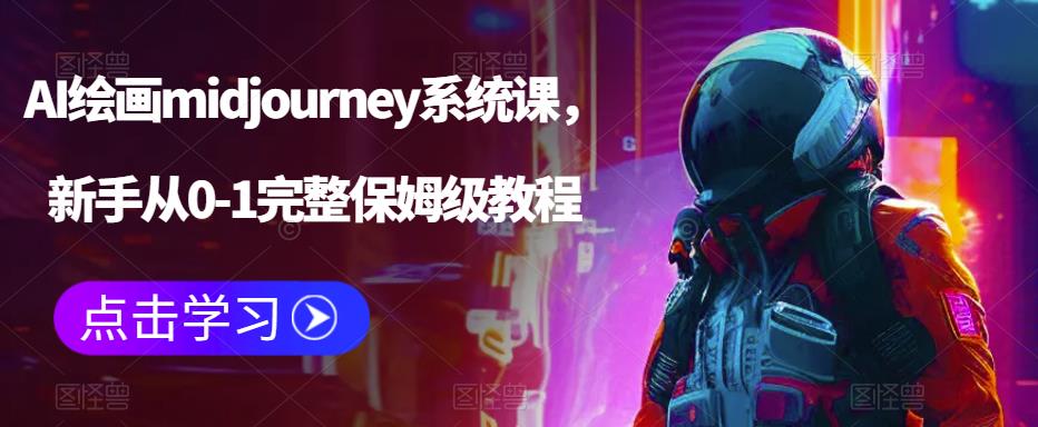 AI绘画midjourney系统课，新手从0-1完整保姆级教程-云网创资源站