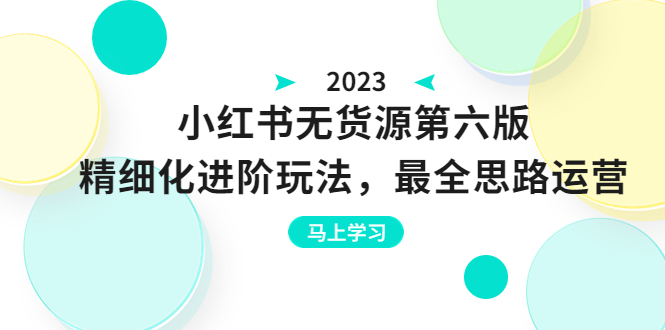 绅白不白·小红书无货源第六版，精细化进阶玩法，最全思路运营，可长久操作-云网创资源站