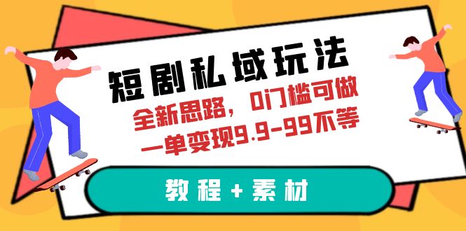 短剧私域玩法，全新思路，0门槛可做，一单变现9.9-99不等-云网创资源站