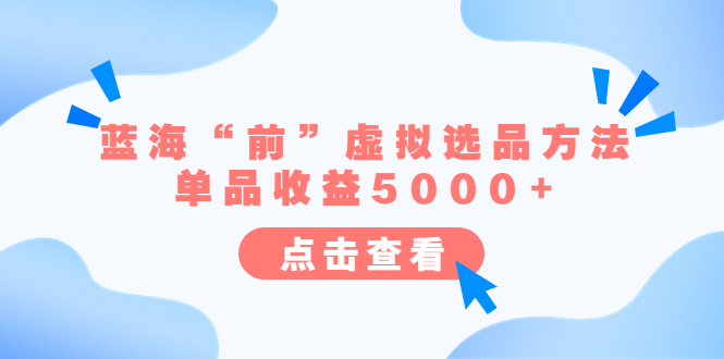 某公众号付费文章《蓝海“前”虚拟选品方法：单品收益5000+》-云网创资源站