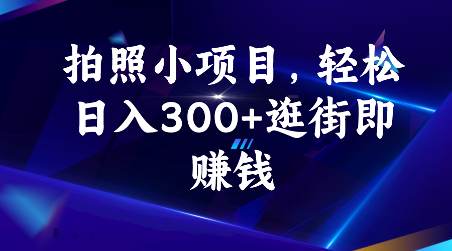 拍照小项目，轻松日入300+逛街即赚钱-云网创资源站