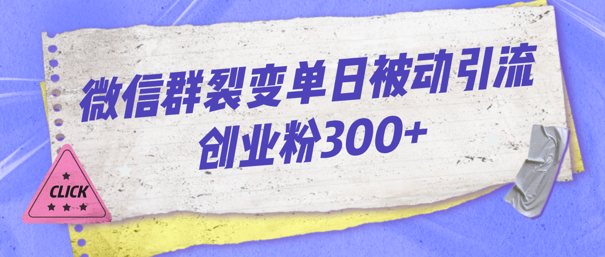 微信群裂变单日被动引流创业粉300+-云网创资源站