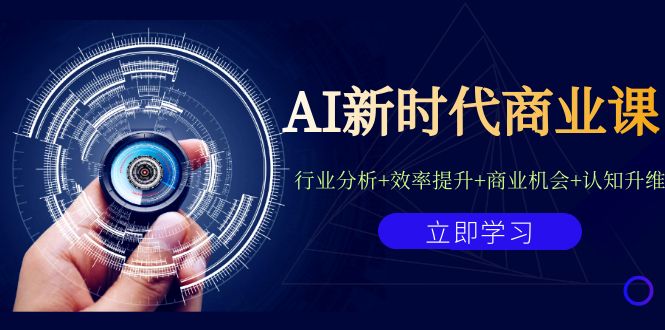 AI新时代商业课：行业分析+效率提升+商业机会+认知升维-云网创资源站