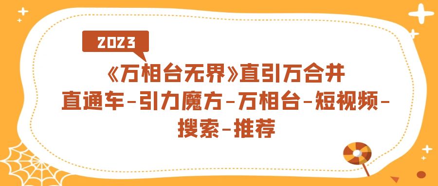 《万相台-无界》直引万合并，直通车-引力魔方-万相台-短视频-搜索-推荐-云网创资源站