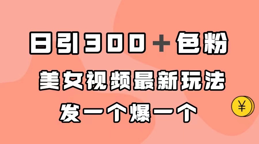 日引300＋色粉，美女视频最新玩法，发一个爆一个-云网创资源站