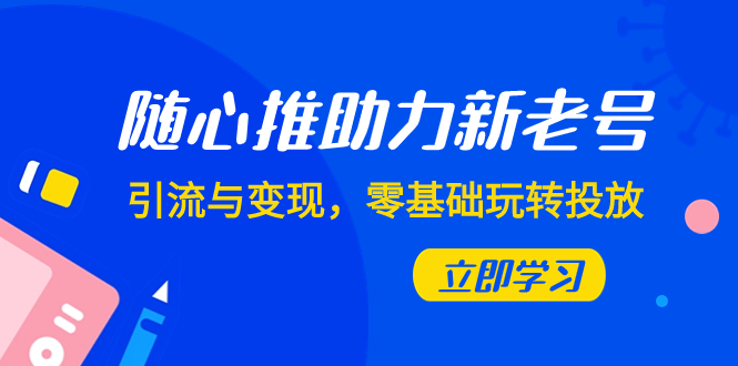 随心推-助力新老号，引流与变现，零基础玩转投放-云网创资源站