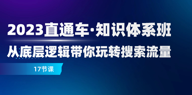 2023直通车·知识体系班：从底层逻辑带你玩转搜索流量-云网创资源站