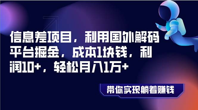 信息差项目，利用国外解码平台掘金，成本1块钱，利润10+，轻松月入1万+-云网创资源站