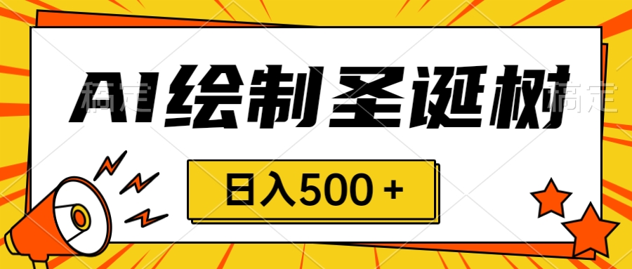 圣诞节风口，卖手绘圣诞树，AI制作 一分钟一个 会截图就能做 小白日入500＋-云网创资源站