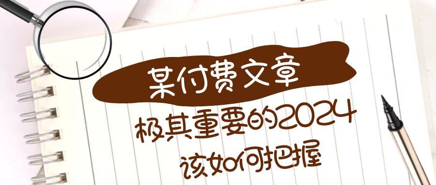 极其重要的2024该如何把握？【某公众号付费文章】-云网创资源站