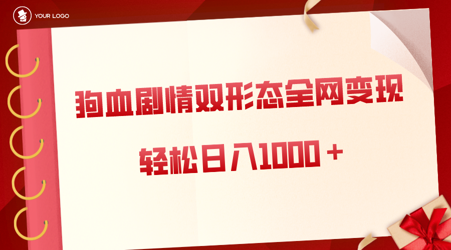 狗血剧情多渠道变现，双形态全网布局，轻松日入1000＋，保姆级项目拆解-云网创资源站