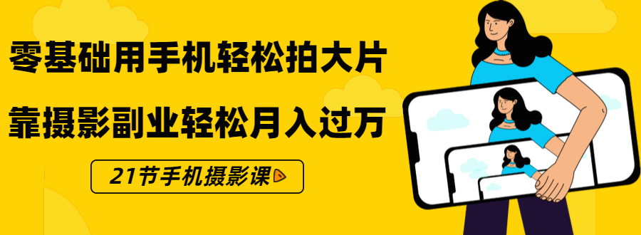 零基础用手机轻松拍大片，靠摄影副业轻松月入过万-云网创资源站