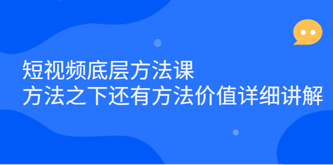 短视频底层方法课：方法之下还有方法价值详细讲解-云网创资源站