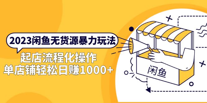 2023闲鱼无货源暴力玩法，起店流程化操作，单店铺轻松日赚1000+-云网创资源站