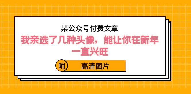 某公众号付费文章：我亲选了几种头像，能让你在新年一直兴旺-云网创资源站