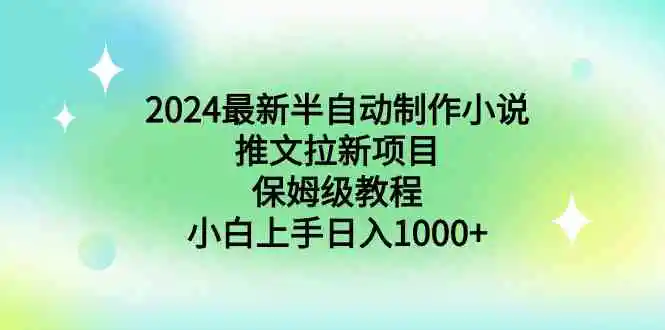 2024最新半自动制作小说推文拉新项目，保姆级教程，小白上手日入1000+-云网创资源站