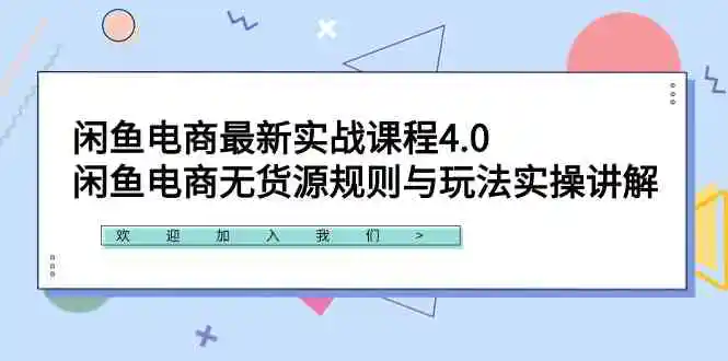 闲鱼电商最新实战课程4.0：闲鱼电商无货源规则与玩法实操讲解！-云网创资源站