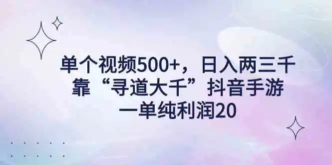 单个视频500+，日入两三千轻轻松松，靠“寻道大千”抖音手游，一单纯利…-云网创资源站