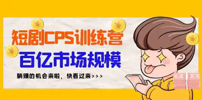 短剧CPS特训营，百亿市场规模，新手可躺赚的项目-云网创资源站