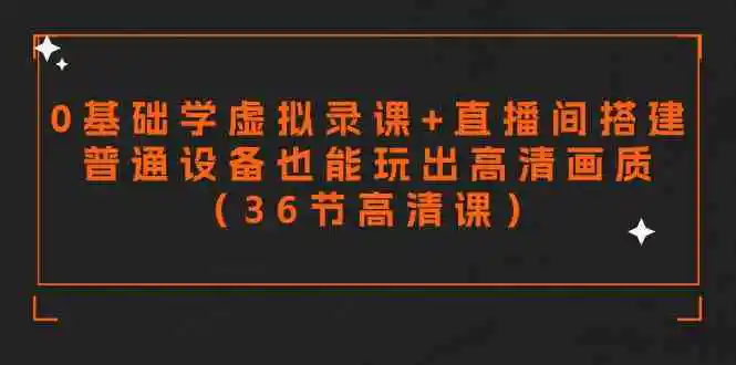 零基础学虚拟录课+直播间搭建，普通设备也能玩出高清画质-云网创资源站