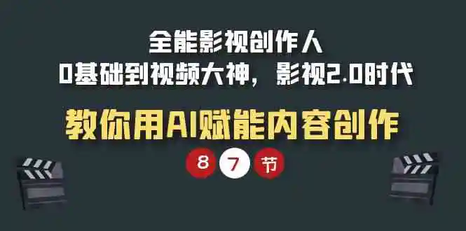 全能-影视 创作人，0基础到视频大神，影视2.0时代，教你用AI赋能内容创作-云网创资源站