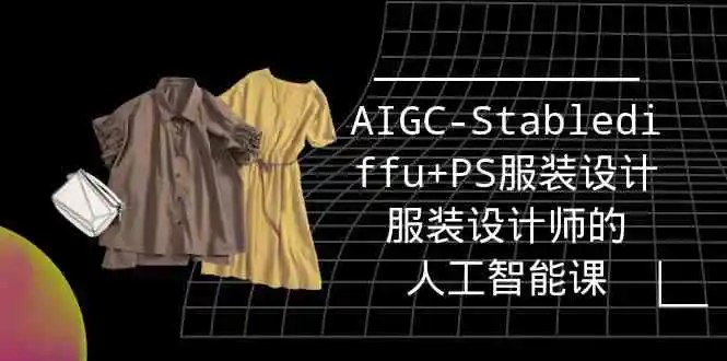 实战培训班：AIGC-Stablediffu+PS服装设计-服装设计师的人工智能课-云网创资源站