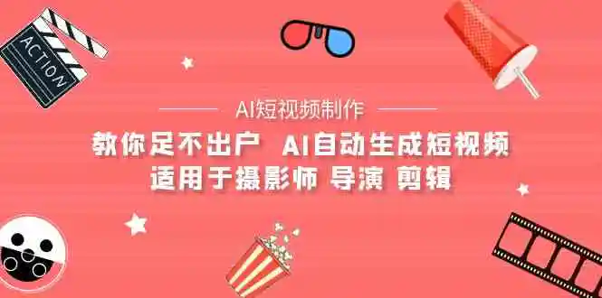 【AI短视频制作】教你足不出户  AI自动生成短视频 适用于摄影师 导演 剪辑-云网创资源站