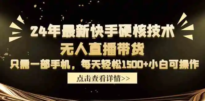 24年最新快手硬核技术无人直播带货，只需一部手机 每天轻松1500+小白可操作-云网创资源站