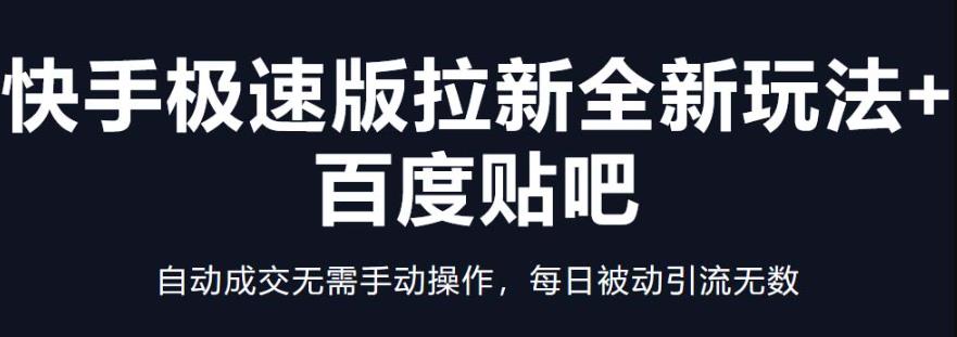 快手极速版拉新全新玩法+百度贴吧=自动成交无需手动操作，每日被动引流无数-云网创资源站