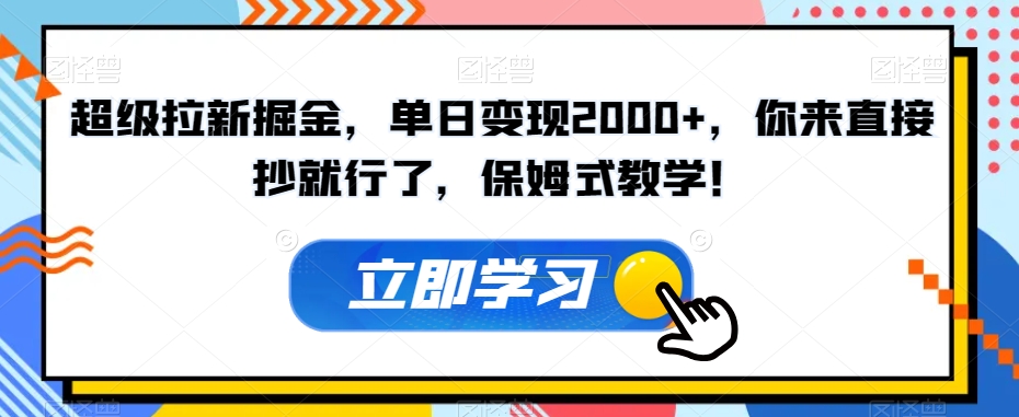 超级拉新掘金，单日变现2000+，你来直接抄就行了，保姆式教学！【揭秘】-云网创资源站