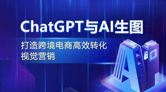 ChatGPT与AI生图，打造跨境电商高效转化视觉营销-云网创资源站