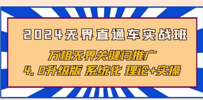 2024无界直通车实战班，万相无界关键词推广，4.0升级版 系统化 理论+实操-云网创资源站