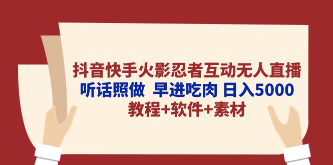 抖音快手火影忍者互动无人直播 听话照做  早进吃肉 日入5000+教程+软件…-云网创资源站