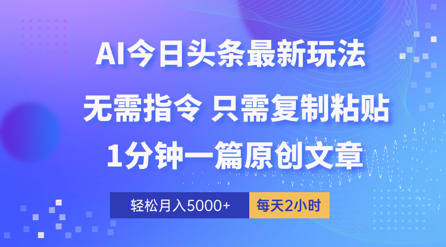 AI今日头条全新游戏玩法 1min一篇 100%过原创设计 没脑子拷贝 轻轻松松月入5000  每…-云网创资源站